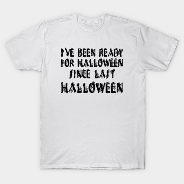 I've Been Ready For Halloween Since Last Halloween T-Shirt by MEDtee